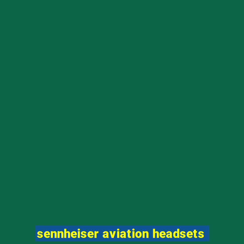 sennheiser aviation headsets